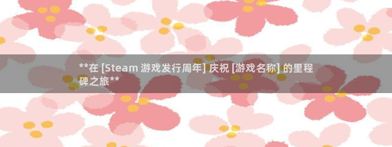 顺盈娱乐平台最新活动信息：**在 [Steam 游戏发行周年] 庆祝 [游戏名称] 的里程
碑之旅**