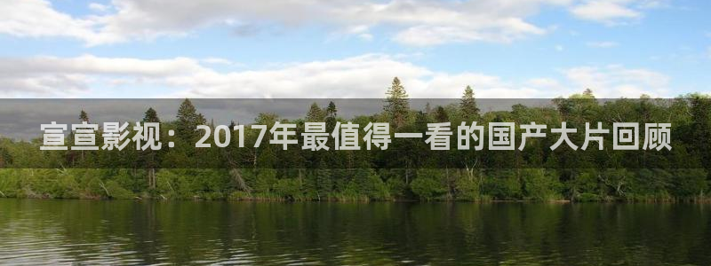 悠久影院免费看电视剧在线观看：宣宣影视：2017年最值得一看的国产大片回顾
