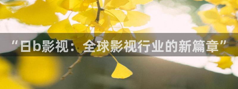 影院在线观看电视剧高清免费悠久影院：“日b影视：全球影视行业的新篇章”